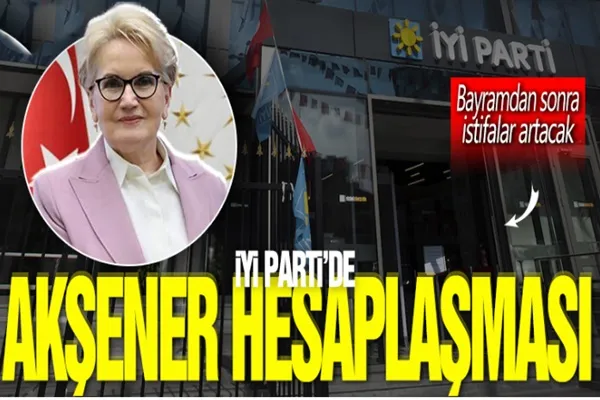 İYİ Parti’de Akşener hesaplaşması