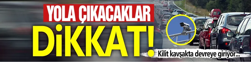 Yola çıkacaklar dikkat: Kilit kavşakta EDS