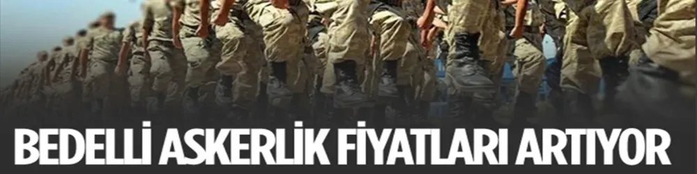 Bedelli askerlik ücreti artıyor