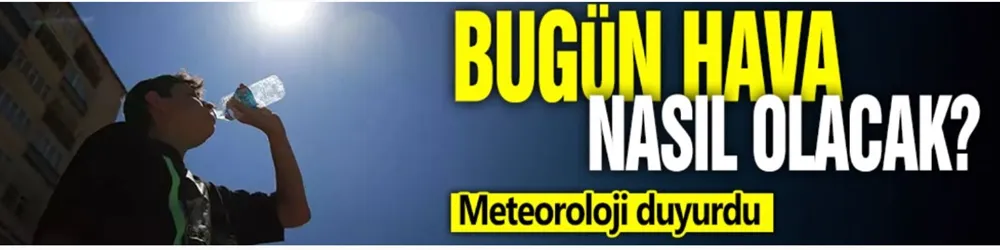 Meteoroloji duyurdu! Bugün hava nasıl olacak?