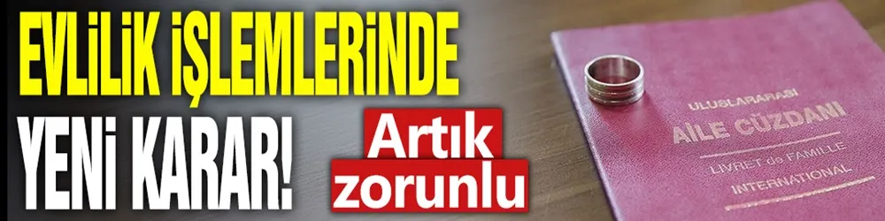 Evlilik işlemlerinde yeni karar! Artık zorunlu