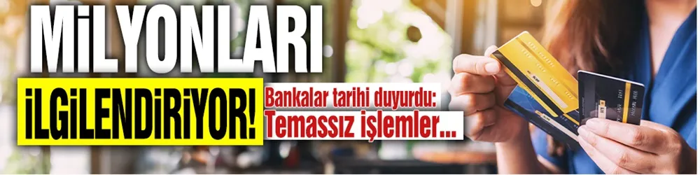 Milyonları ilgilendiriyor! Bankalar tarihi duyurdu: Temassız işlemlerde yeni dönem...