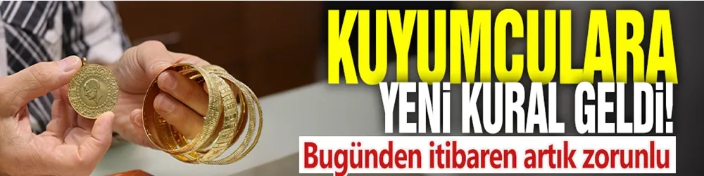 Kuyumculara yeni kural geldi! Bugünden itibaren zorunlu