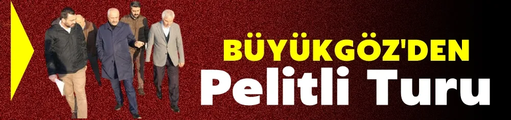 Başkan Büyükgöz’den Pelitli Turu