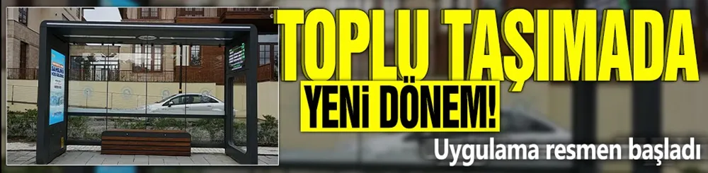 Toplu taşımada yeni dönem! Uygulama resmen başladı