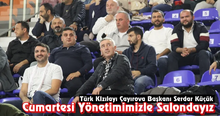 Küçük: Yönetimimizle Salonda Olacağız