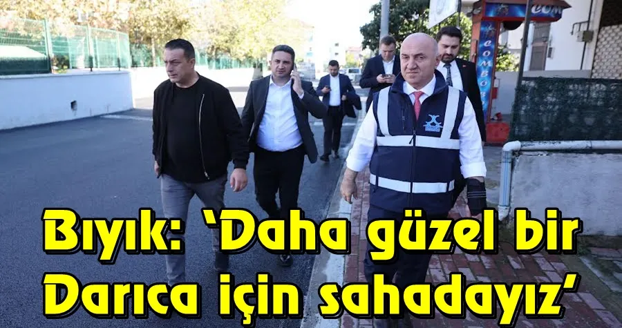 Bıyık: ‘Daha güzel bir Darıca için sahadayız’