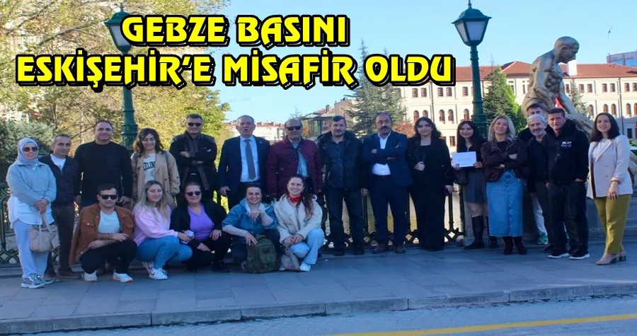GEBZE BASINI ESKİŞEHİR’E MİSAFİR OLDU