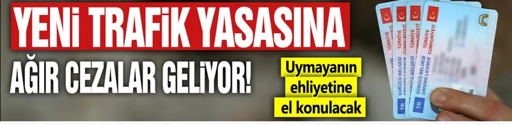 Uymayanın ehliyetine el konacak! Yeni trafik yasasında ağır cezalar geliyor