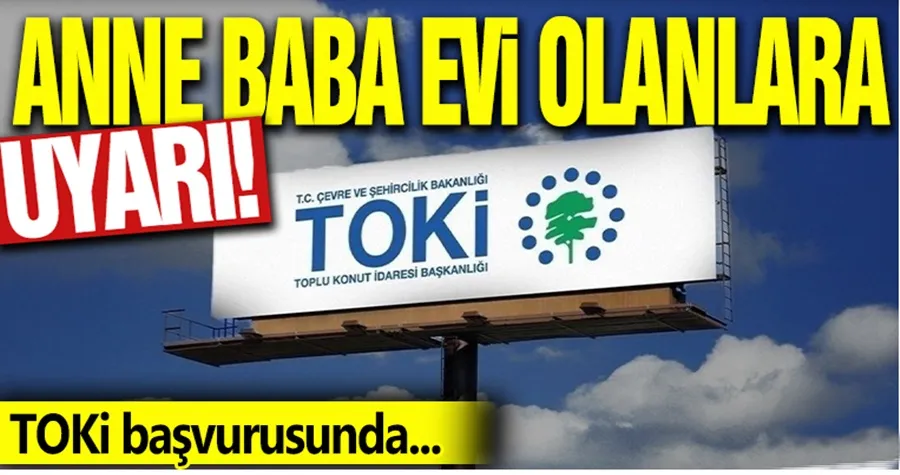Anne baba evi olanlara uyarı! TOKİ başvurusunda...