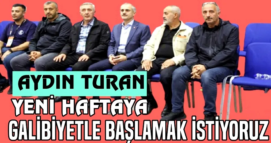 Aydın Turan: Yeni Haftaya Galibiyetle Başlamak İstiyoruz