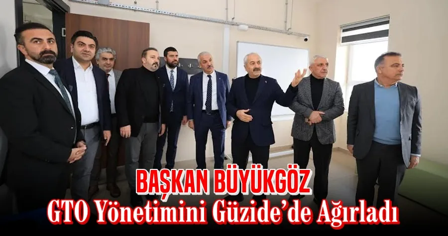  Başkan Büyükgöz GTO Yönetimini Güzide’de Ağırladı