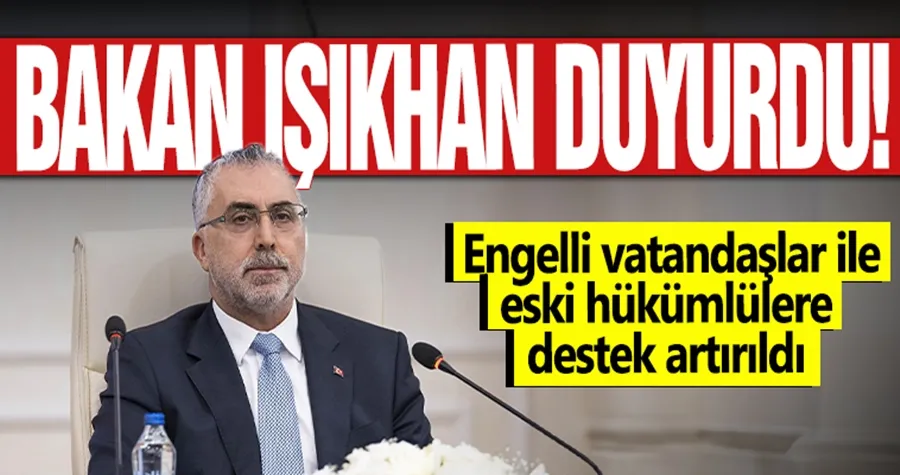 Bakan Işıkhan duyurdu! Engelli vatandaşlar ile eski hükümlülere destek artırıldı