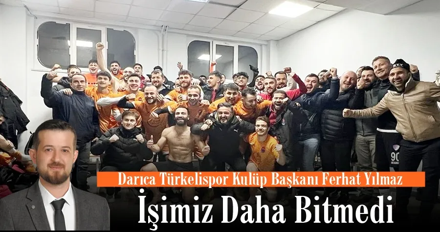 Ferhat Yılmaz: İşimiz Daha Bitmedi