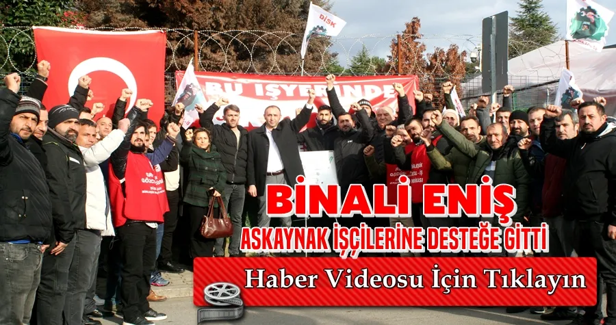 Binali Eniş Grev İşçilerine Desteğe Gitti