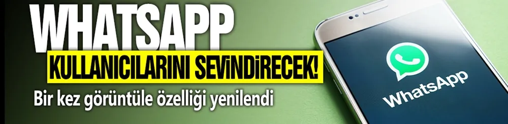 WhatApp kullanıcılarını sevindirecek! Bir kez görüntüle özelliği yenilendi