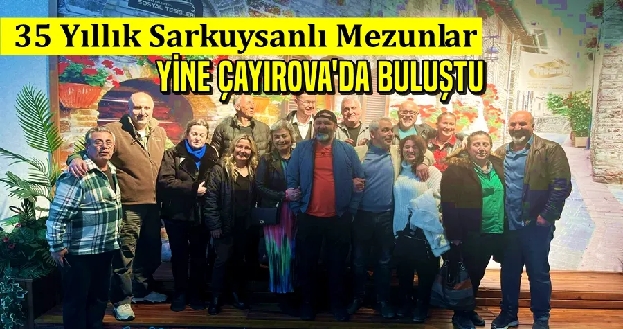 35 Yıllık Sarkuysanlı Mezunlar Yine Çayırova’da Buluştu