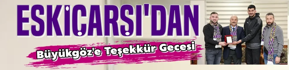 Eskiçarşı, Büyükgöz’e teşekkür gecesi düzenledi