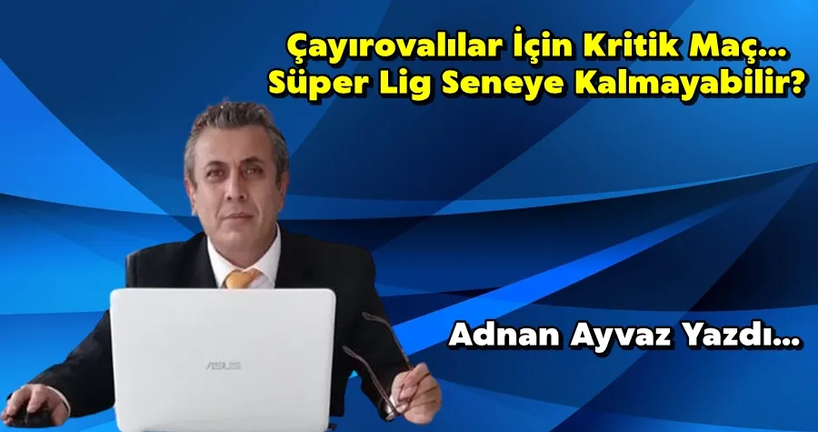 Çayırovalılar İçin Kritik Maç… Süper Lig Seneye Kalmayabilir?
