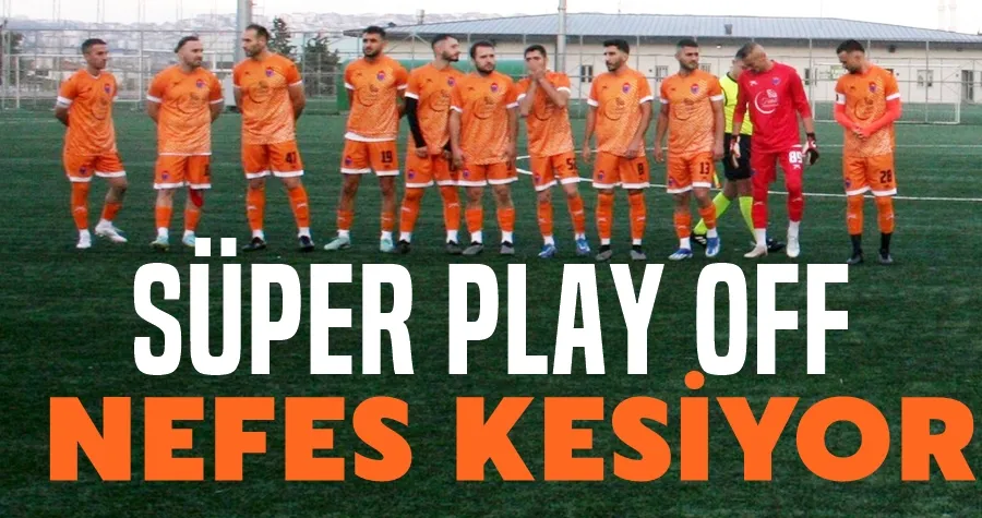 Süper Play Off Nefes Kesiyor