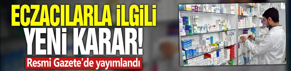 Eczacılarla ilgili yeni karar! Resmi Gazete