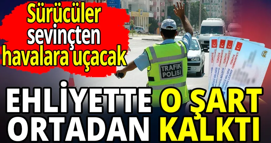 Ehliyette o şart ortadan kalktı