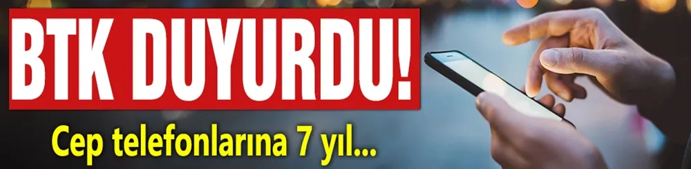 BTK duyurdu! Cep telefonlarına 7 yıl...