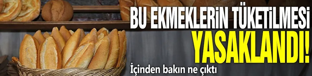 Bu ekmeklerin tüketilmesi yasaklandı! İçinden bakın ne çıktı