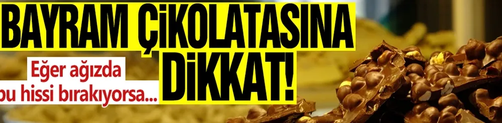Bayram çikolatasına dikkat; Eğer ağızda bu hissi bırakıyorsa...