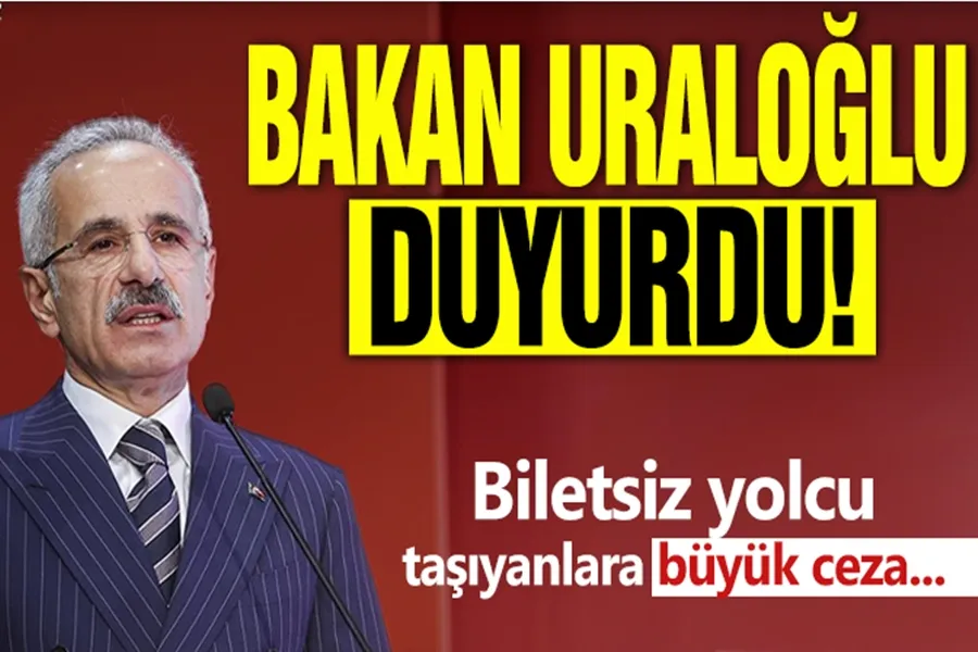 Bakan Uraloğlu açıkladı: Biletsiz yolcu taşıyana büyük ceza...