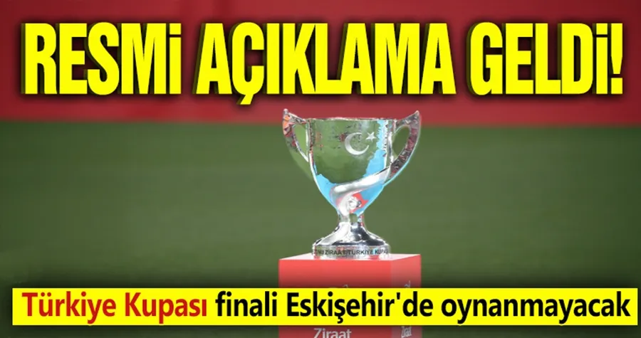 Resmi açıklama geldi! Türkiye Kupası finali Eskişehir