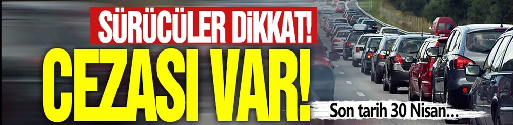 Sürücüler dikkat! 28 bin TL cezası var: Son tarih 30 Nisan…