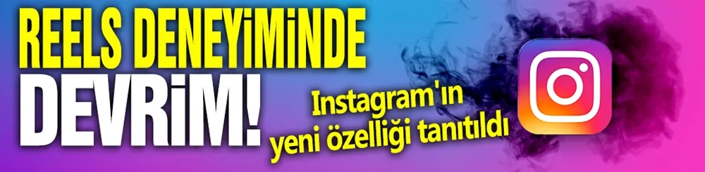 Reels deneyiminde devrim! Instagram