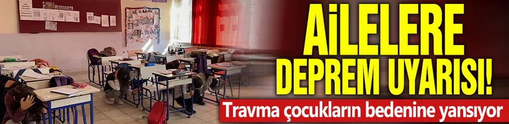 Ailelere deprem uyarısı! Travma çocukların bedenine yansıyor