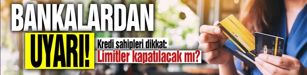 Bankalar uyardı: Kredi kartı sahipleri dikkat! Limitler kullanıma kapatılabilir