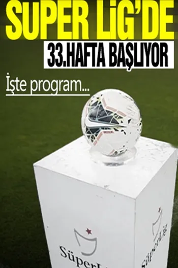 33. hafta heyecanı başlıyor! İşte program...