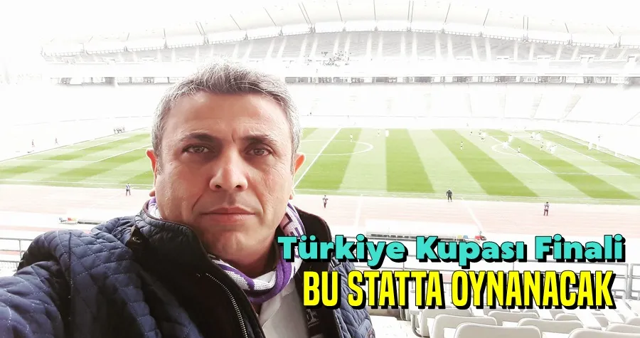 Türkiye Kupası finalinin oynanacağı stadyum açıklandı