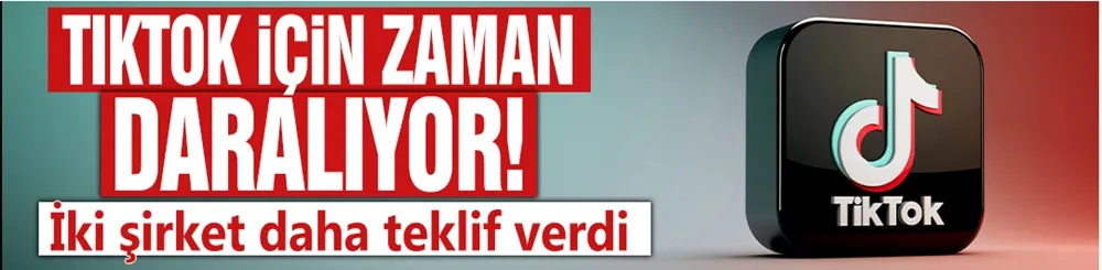 TikTok için zaman daralıyor! İki şirket daha teklif verdi