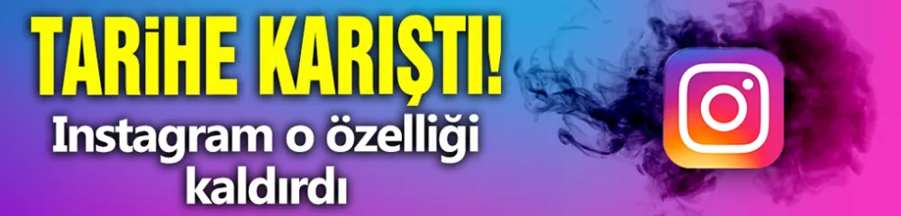 Tarihe karıştı! Instagram o özelliği kaldırdı