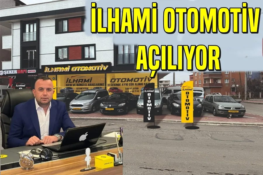 İLHAMİ OTOMOTİV AÇILIYOR
