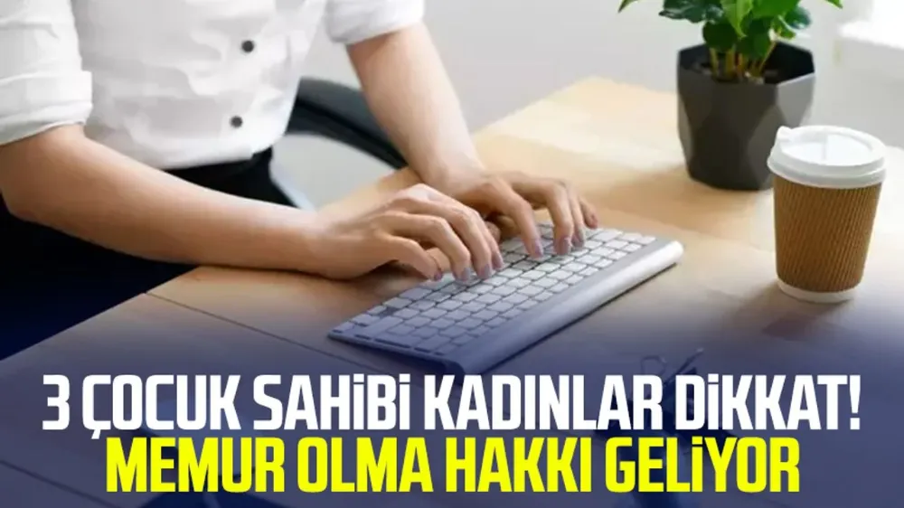 3 çocuk sahibi kadınlar dikkat! Memur olma hakkı geliyor
