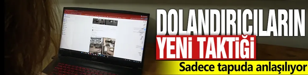 Dolandırıcıların yeni taktiği! Sadece tapuda anlaşılıyor