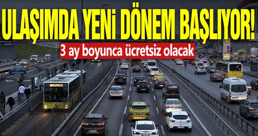 Ulaşımda yeni dönem başlıyor! 3 ay boyunca ücretsiz olacak!