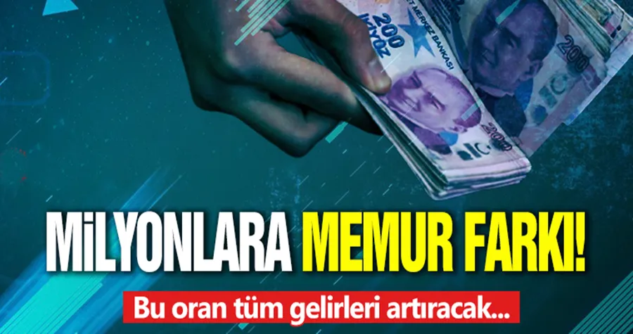 Milyonlara memur farkı! Bu oran tüm gelirleri artıracak...