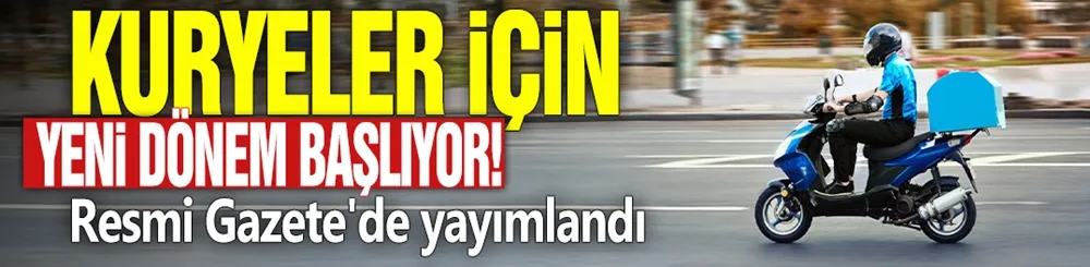 Kuryeler için yeni dönem başlıyor! Resmi Gazete