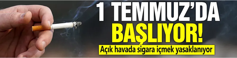 1 Temmuz’da başlıyor! Açık havada sigara içmek yasaklanıyor