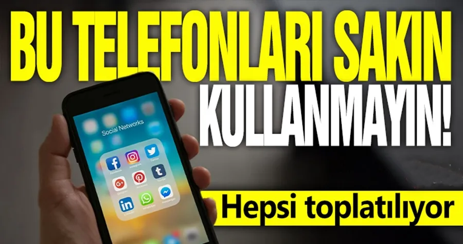 Bu telefonları sakın kullanmayın! Hepsi toplatılıyor