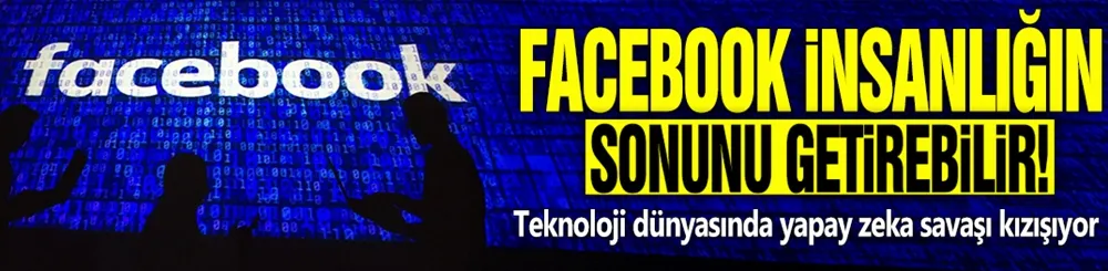 Facebook insanlığın sonunu getirebilir!
