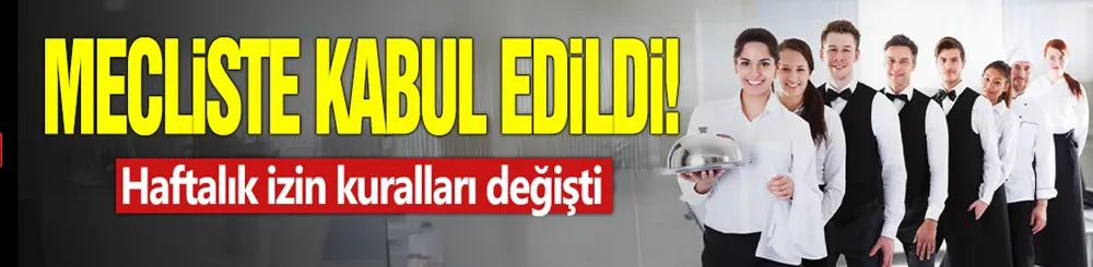 Meclis’te kabul edildi! Haftalık izin kuralları değişti