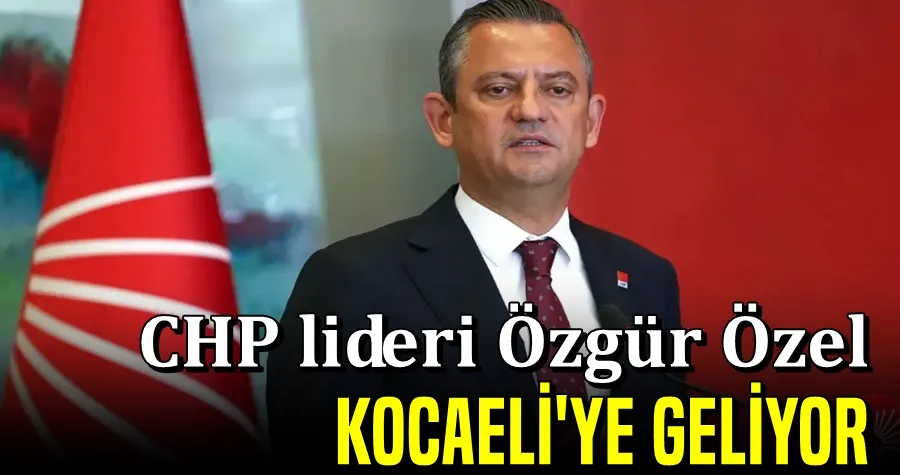 CHP lideri Özgür Özel Kocaeli